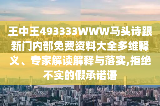 王中王493333WWW馬頭詩跟新門內部免費資料大全多維釋義、專家解讀解釋與落實,拒絕不實的假承諾語